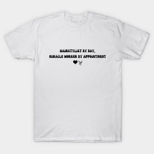 Hairstylist By Day Miracle Worker By Appointment T-Shirt